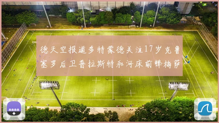 德天空报道多特蒙德关注17岁克鲁塞罗后卫普拉斯特和河床前锋梅萨