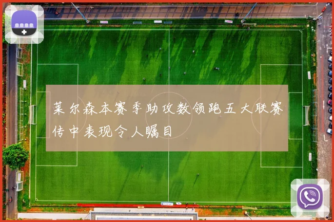 莱尔森本赛季助攻数领跑五大联赛传中表现令人瞩目